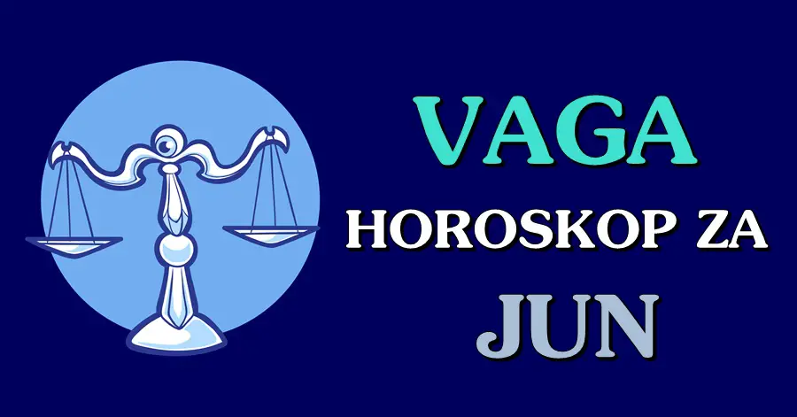 VAGA – Mjesečni horoskop za JUN – SREĆA će vam biti vjerni pratioc, VRLO USPJEŠAN mjesec je pred vama!