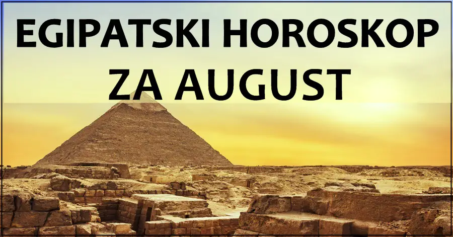 Detaljne ASTRO PROGNOZE po EGIPATSKOM HOROSKOPU za mjesec AUGUST – evo tko će se NAJVIŠE RADOVATI!-