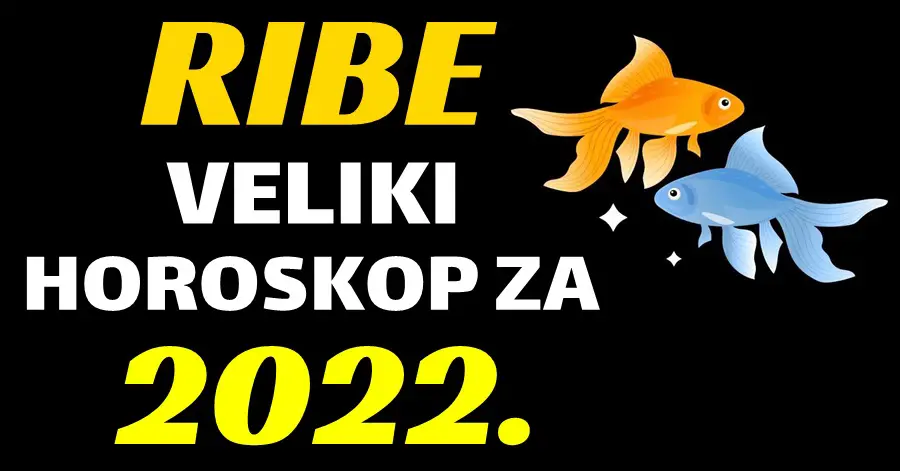 RIBE – VELIK i OPŠIRAN HOROSKOP za 2022. godinu! – Vrijeme je da saznate kakva će vam biti 2022. godina!
