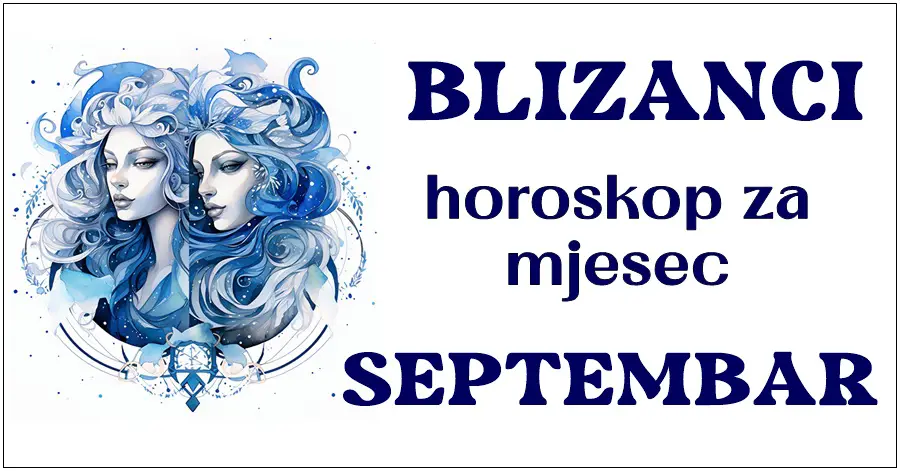 BLIZANCI: Horoskop za SEPTEMBAR! Očekujte mjesec koji će biti obilježen uzbudljivim događanjima i dinamičnim preokretima.