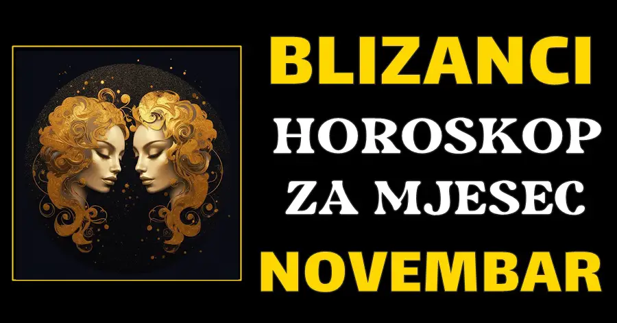 BLIZANCI – horoskop za NOVEMBAR: Ovaj mjesec će biti ispunjen raznovrsnim izazovima i mogućnostima za ostvarivanje svojih ciljeva u različitim aspektima života!