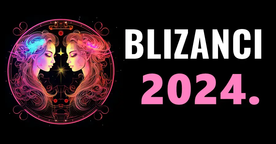 BLIZANCI, Zvijezde otkrivaju vaš godišnji put u 2024. godini – Unaprijed se pripremite za izazove i uživajte u fantastičnim promjenama!