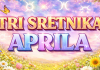 APRIL BIRA SVOJE MILJENIKE: OVA 3 znaka ulaze u mjesec nevjerojatne sreće, dobitaka i sudbinskih darova!