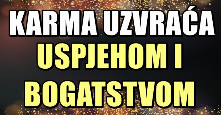 KARMA UZVRAĆA USPJEHOM i BOGATSTVOM: Bol i razočarenja za OVA 2 znaka postaju PROŠLOST, SREĆA će konačno pokucati na njihova vrata!