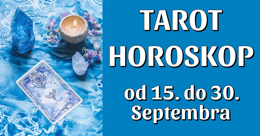 TAROT HOROSKOP od 15. do. 30. Septembra: Ne propustite saznati koji znakovi će doživjeti neviđeno oduševljenje po Tarotu!