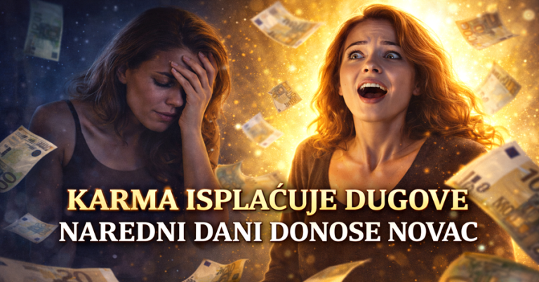 KARMA ISPLAĆUJE DUGOVE: Naredni dani donose novac ONIMA KOJI SU NAJVIŠE PATILI!